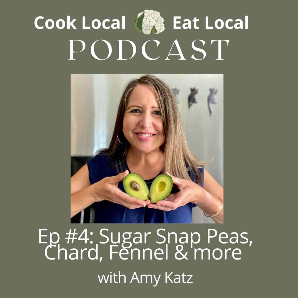 Graphic with podcast title "Cook Local, Eat Local - Episode 4 Sugar Snap Peas, Chard, Fennel and More" with a photo of the show guest, Amy Katz.