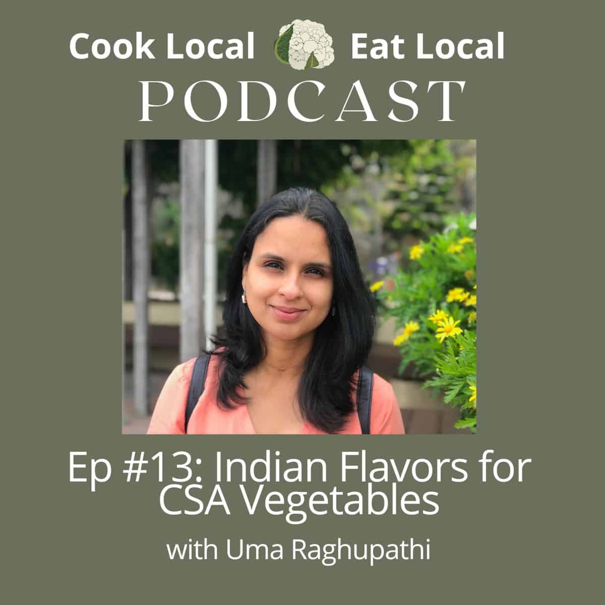 Cook Local podcast cover with a photo of Uma Raghupathi and the text with the title "Indian Flavors for CSA Vegetables". 