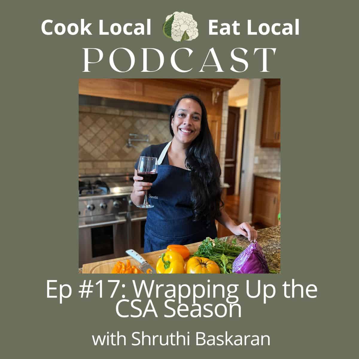 Cook Local Eat Local podcast cover with a photo of guest Shruthi Baskaran, and text with the title "Wrapping Up the CSA Season". 