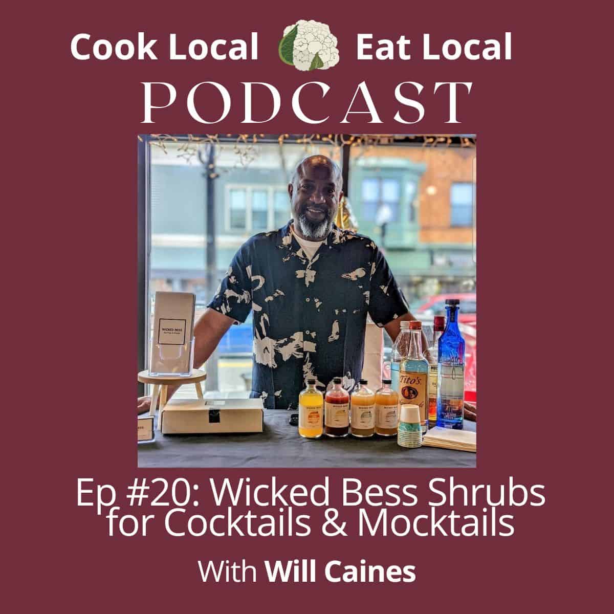 Cook Local Eat Local podcast cover with a photo of guest, Will Caines, with his Wicked Bess Shrubs arranged on a bar.