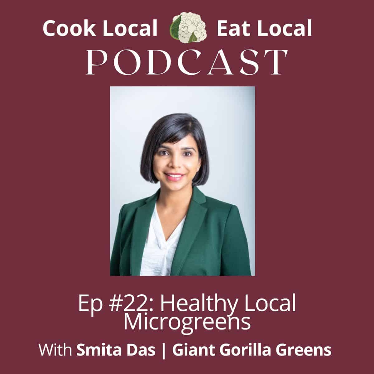Cook Local Eat Local podcast cover with a photo of guest Smita Das with text that says "episode 22 Healthy Local Microgreens".