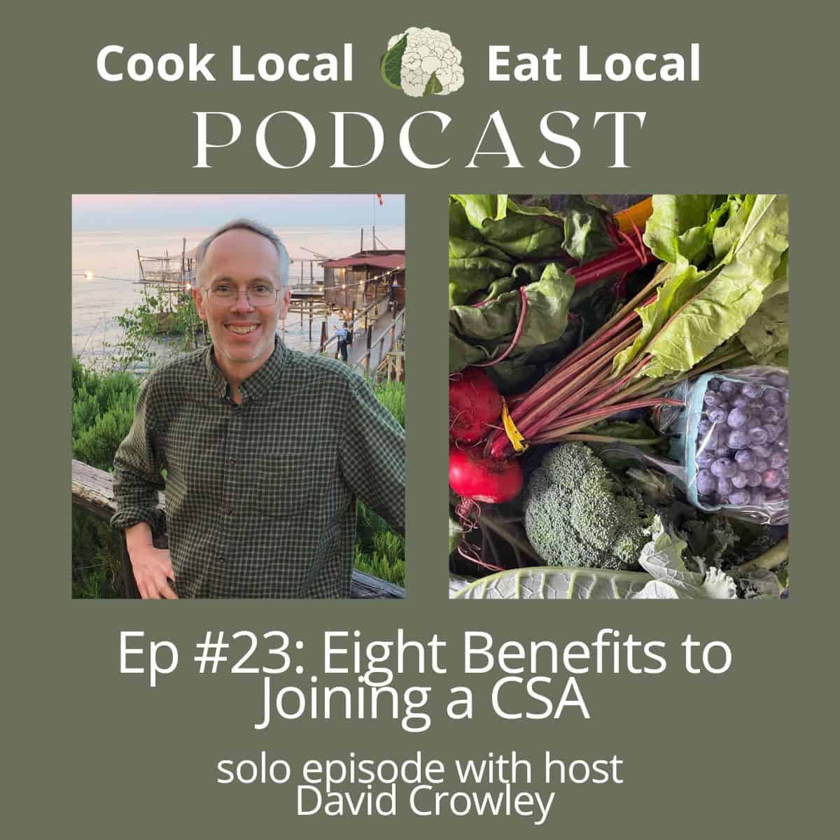 Cook Local Eat Local podcast cover, with a photo of host David Crowley on the left and some CSA vegetables on the right. Underneath the photos, text that says "Eight benefits to joining a CSA".