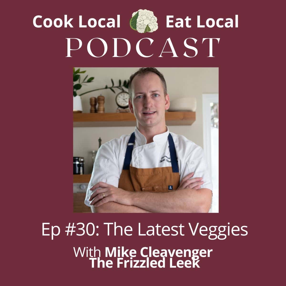 Cook Local Eat Local Podcast cover with a photo of guest Mike Cleavenger,.